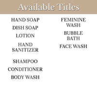Artanis home has many choices of titles for bottle labels: hand soap, dish soap, lotion, hand sanitizer, shampoo, conditioner, body wash, feminine wash, bubble bath, and face wash.